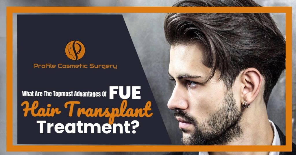 What are the topmost advantages of FUE hair transplant treatment