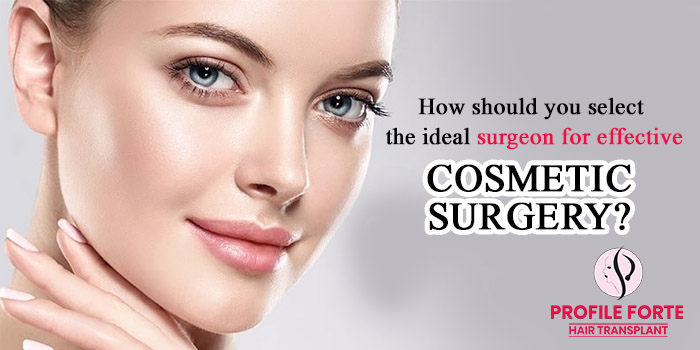 How should you select the ideal surgeon for effective cosmetic surgery