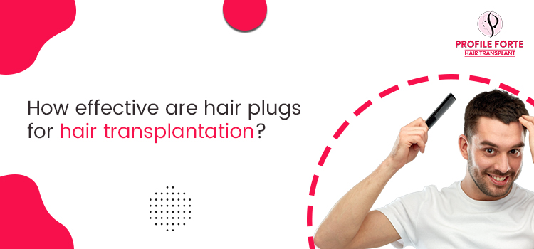 How effective are hair plugs for hair transplantation